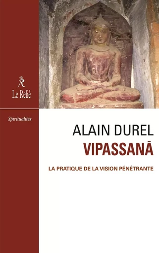 Vipassanâ - La pratique de la vision pénétrante - Alain Durel - Relié