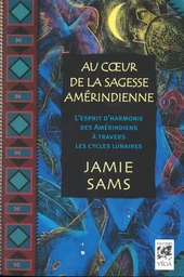 Au coeur de la sagesse amérindienne - L'esprit d'harmonie des Amérindiens à travers les cycles lunai