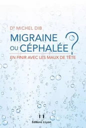 Migraine ou céphalée - En finir avec les maux de tête