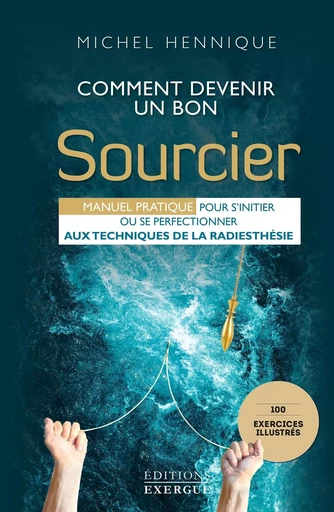 Comment devenir un bon sourcier - Manuel pratique pous s'initier ou se perfectionner aux techniques - Michel Hennique - Courrier du livre