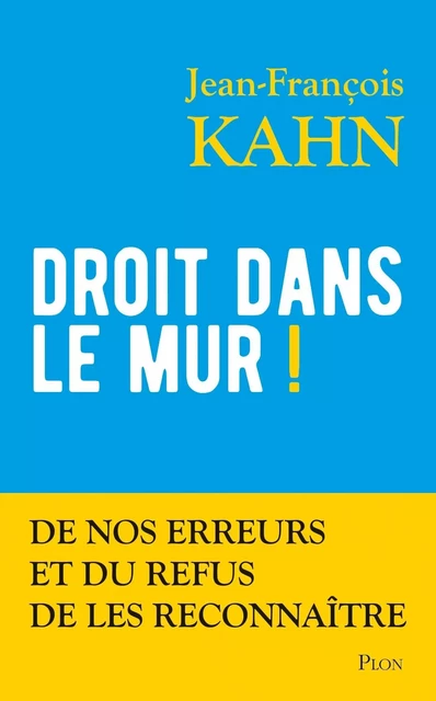 Droit dans le mur ! - Jean-François Kahn - Place des éditeurs