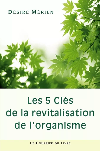 Les 5 clés de la revitalisation de l'organisme - Désiré Mérien - Courrier du livre