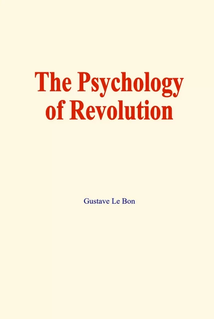 The psychology of revolution - Gustave Le Bon - EHS