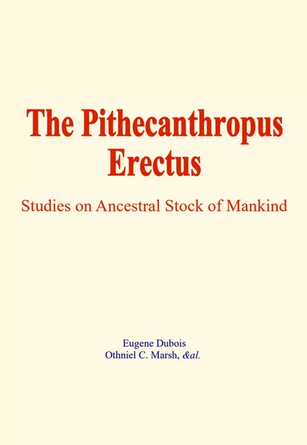 The Pithecanthropus Erectus - E. Dubois, O. C. Marsh,  &Al. - EHS