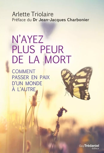 N'ayez plus peur de la mort - Comment passer en paix d'un monde à l'autre - Arlette Triolaire - Tredaniel