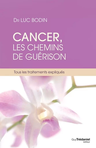 Cancer, les chemins de guérison - Tous les traitements expliqués - Luc Bodin - Tredaniel