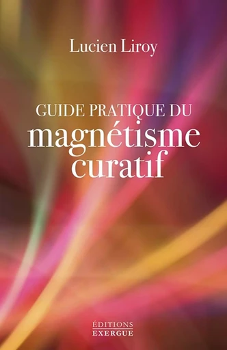 Guide pratique du magnétisme curatif - Lucien Liroy - Courrier du livre