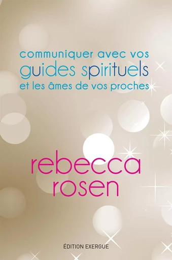 Communiquer avec vos guides spirituels et les âmes de vos proches - Rebecca Rosen - Courrier du livre