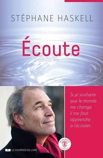 Écoute - Si je souhaite que le monde me change, il me faut apprendre à l'écouter... - Stéphane Haskell - Courrier du livre