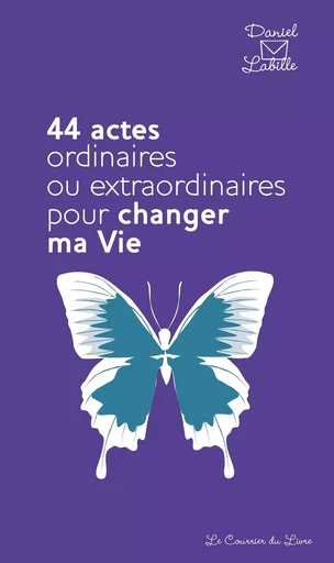 44 actes ordinaires ou extraordinaires pour changer ma vie - Daniel Labille - Courrier du livre