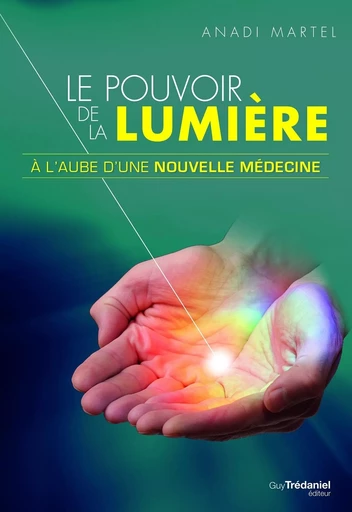 Le pouvoir de la lumière - À l'aube d'une nouvelle médecine - Anadi Martel - Tredaniel