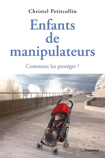 Enfants de manipulateurs : Comment les protéger ? - Christel Petitcollin - Tredaniel