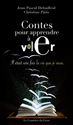 Contes pour apprendre à voler - Il était une fois la vie que je veux