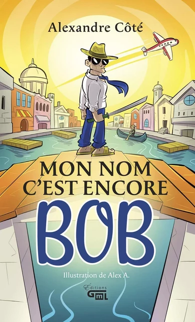 Mon nom c'est encore Bob - Alexandre Côté - Éditions GML