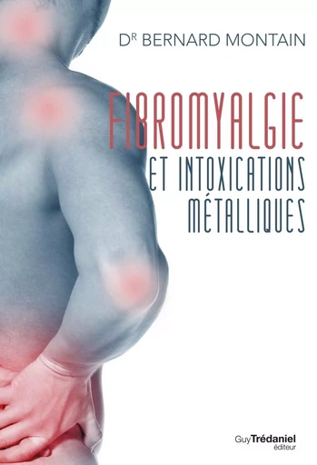 Fibromyalgie et intoxications métalliques : La naturothérapie victorieuse - Bernard Montain - Tredaniel