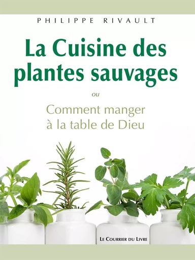 La Cuisine des plantes sauvages - Philippe Rivault - Courrier du livre