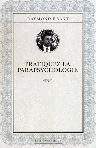 Pratiquez la parapsychologie - Raymond Réant - Courrier du livre