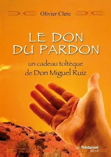 Le don du pardon - Un cadeau toltèque de Don Miguel Ruiz - Olivier Clerc - Tredaniel