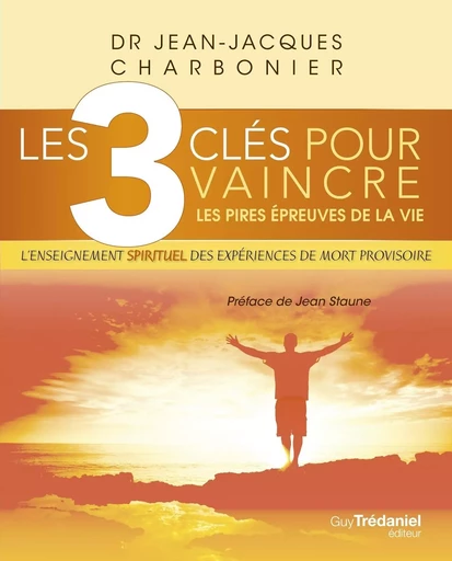 Les 3 clés pour vaincre les pires épreuves de la vie - Jean-Jacques Charbonier - Tredaniel