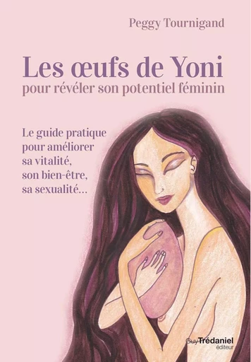 Les oeufs de Yoni pour révéler son poyentiel féminin - Pour révéler son potentiel féminin - Peggy Tournigand - Tredaniel