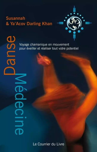 Danse-médecine - Voyage chamanique en mouvement pour éveiller et réaliser tout votre potentiel - Susannah Darling Khan, Ya¿Acov Darling khan - Courrier du livre