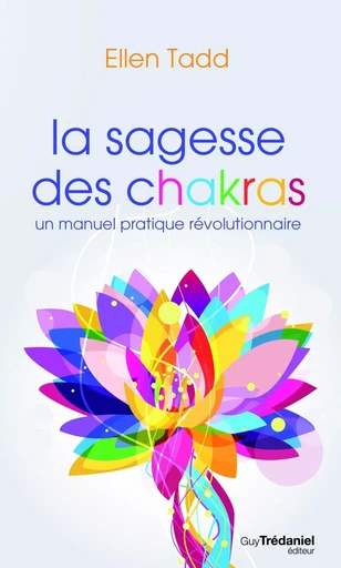 La sagesse des chakras : Un manuel pratique révolutionnaire - Ellen Tadd - Tredaniel