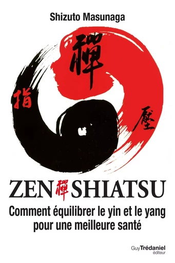 Zen Shiatsu - Comment équilibrer le yin et le yang pour une meilleure santé - Shizuto Masunaga - Tredaniel