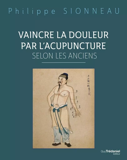 Vaincre la douleur par l'acupuncture selon les anciens - Philippe Sionneau - Tredaniel