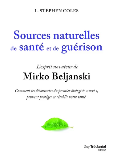 Sources naturelles de santé et de guérison - L'esprit novateur de Mirko Beljanski - L. Stephen Coles - Tredaniel