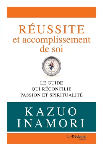 Réussite et accomplissement de soi - Le guide qui réconcilie passion et spiritualité - Kazuo Inamori - Tredaniel