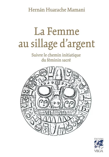 La femme au sillage d'argent - Suivre le chemin initiatique du féminin sacré - Hernan Huarache Mamani - Tredaniel