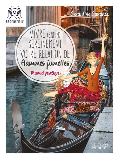 Vivre (enfin) sereinement votre relation de flammes jumelles - Manuel pratique - Géraldine Garance - Courrier du livre