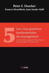 Les Cinq Questions fondamentales du management - L'essentiel de la sagesse de Peter Drucker pour les