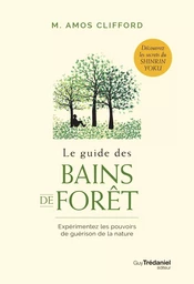 Le guide des bains de forêt - Expérimentez les pouvoirs de guérison de la nature