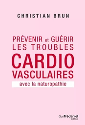 Prévenir et guérir les troubles cardiovasculaire - Avec la naturopathie