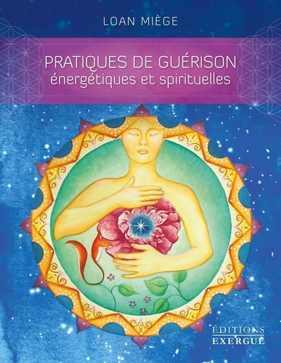 Pratiques de guérison énergétiques et spirituelles - Loan Miège - Courrier du livre