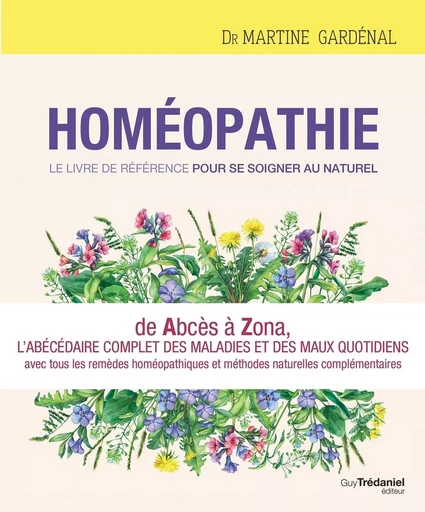 Homéopathie, le livre de référence pour se soigner au naturel - De Abcès à Zona, l'abécédaire comple - Martine Gardenal - Tredaniel