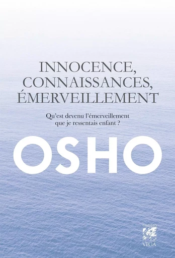 Innocence, connaissance, émerveillement - Qu'est devenu l'émerveillement que je ressentais enfant ? -  Osho - Tredaniel