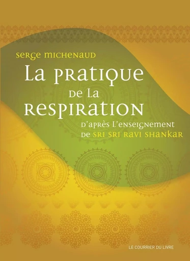 La pratique de la respiration - D'après l'enseignement de Sri Sri Ravi Shankar - Serge Michenaud - Courrier du livre