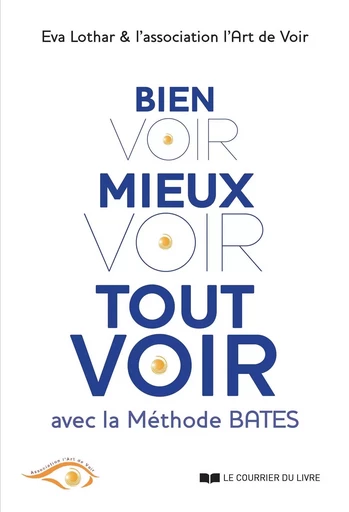 Bien voir, mieux voir, tout voir - Avec la méthode Bates - Eva Lothar,  L'art de voir - Courrier du livre