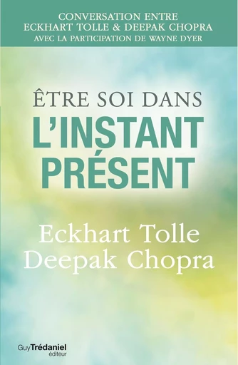 Être soi dans l'instant présent - Deepak Chopra, Eckhart Tolle - Tredaniel