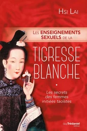 Les enseignements sexuels de la tigresse blanche - Les secrets des femmes initiées taoïstes