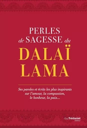 Perles de sagesse du Dalaï lama - Ses paroles et écrits les plus inspirants sur l'amour, la compassi