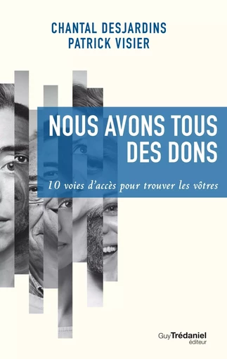 Nous avons tous des dons : 10 voies d'accès pour trouver les vôtres - Chantal Desjardins, Patrick Visier - Tredaniel