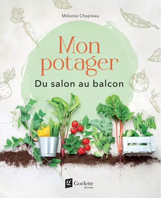 Mon potager - Du salon au balcon - Mélanie Chapleau - Éditions Goélette