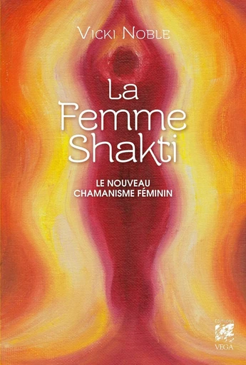 La femme Shakti - Le nouveau chamanisme féminin - Vicki Noble - Tredaniel