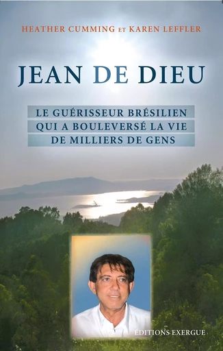 Jean de Dieu - Le guérisseur brésilien qui a bouleversé la vie de millions de gens - Heather Cumming, Karen Leffler - Courrier du livre