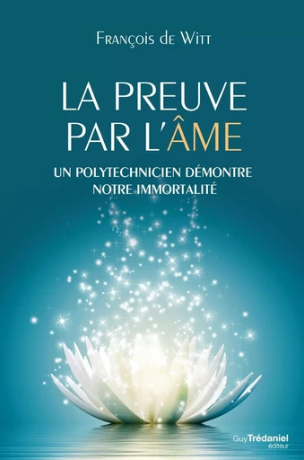 La preuve par l'âme : Un polytechnicien démontre notre immortalité - François de Witt - Tredaniel