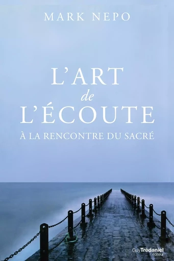 L'art de l'écoute : A la découverte du sacré - Mark Nepo - Tredaniel