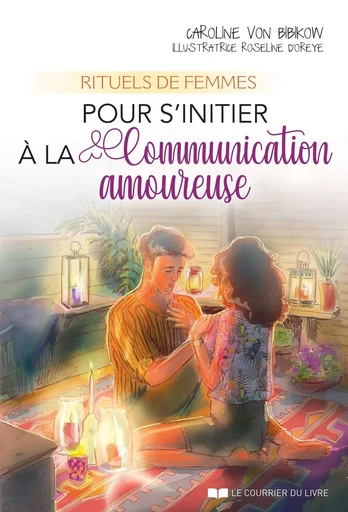 Rituels de femmes pour s'initier à la communication amoureuse - Caroline Von bibikow - Courrier du livre